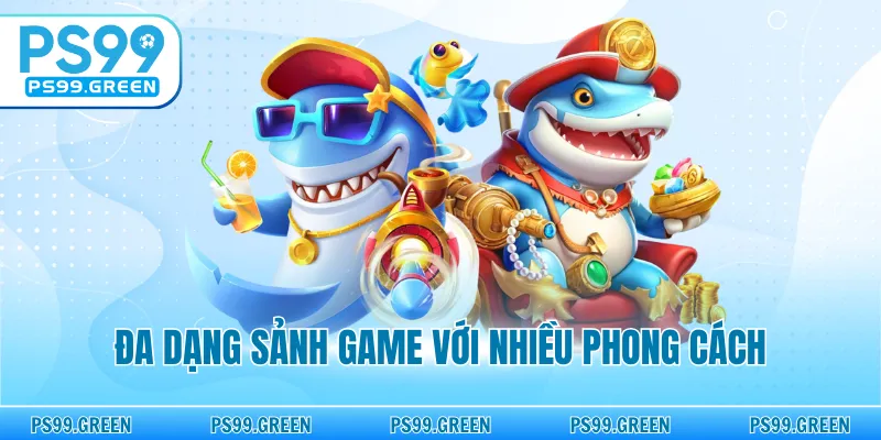 Đa dạng sảnh game với nhiều phong cách