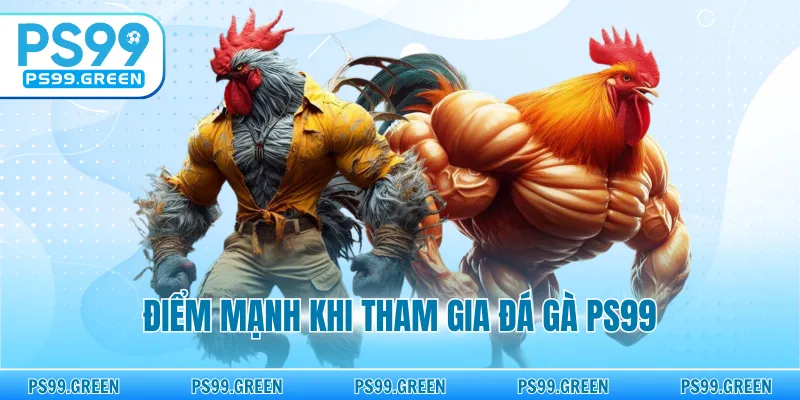Điểm mạnh khi tham gia đá gà PS99
