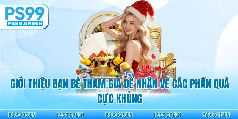 Giới thiệu bạn bè tham gia để nhận về các phần quà cực khủng