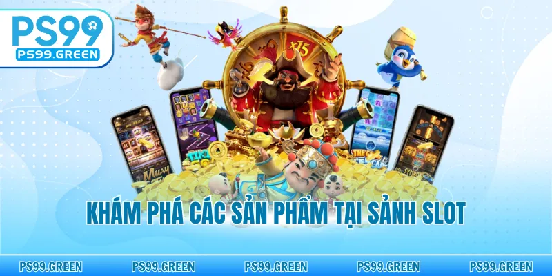 Khám phá các sản phẩm tại sảnh slot