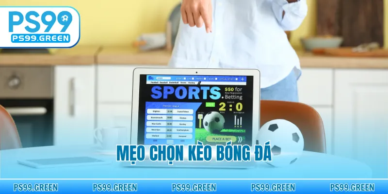 Mẹo Chọn Kèo Bóng Đá - Bí Quyết Thắng Lớn Năm 2026