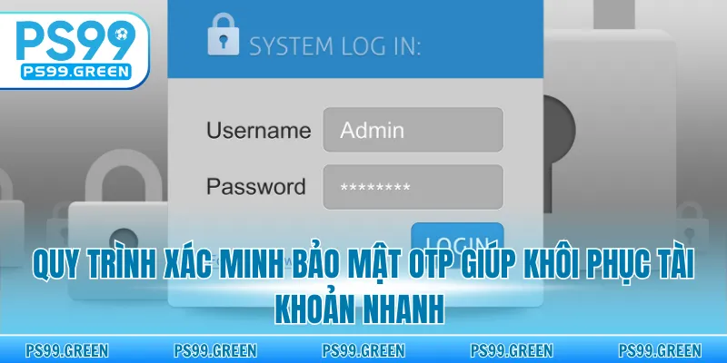 Quy trình xác minh bảo mật OTP giúp khôi phục tài khoản nhanh