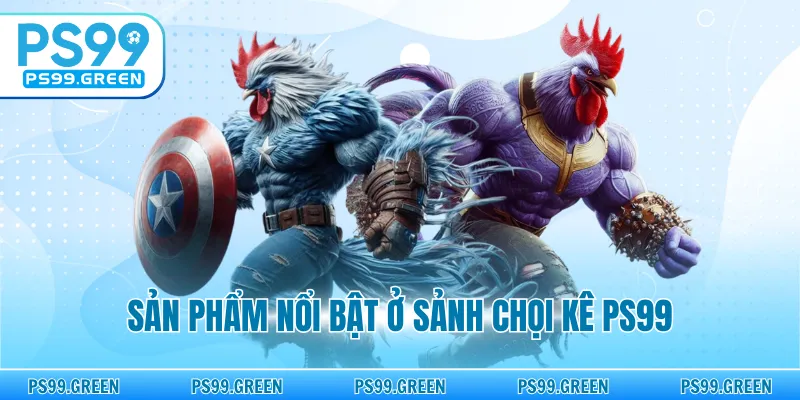 Sản phẩm nổi bật ở sảnh chọi kê PS99