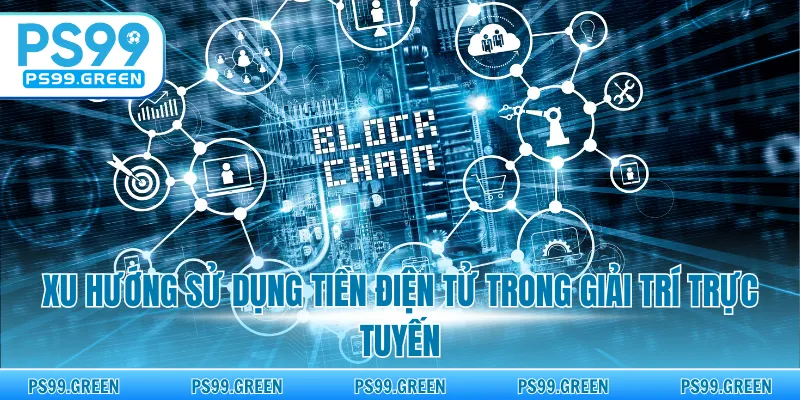 Xu hướng sử dụng tiền điện tử trong giải trí trực tuyến